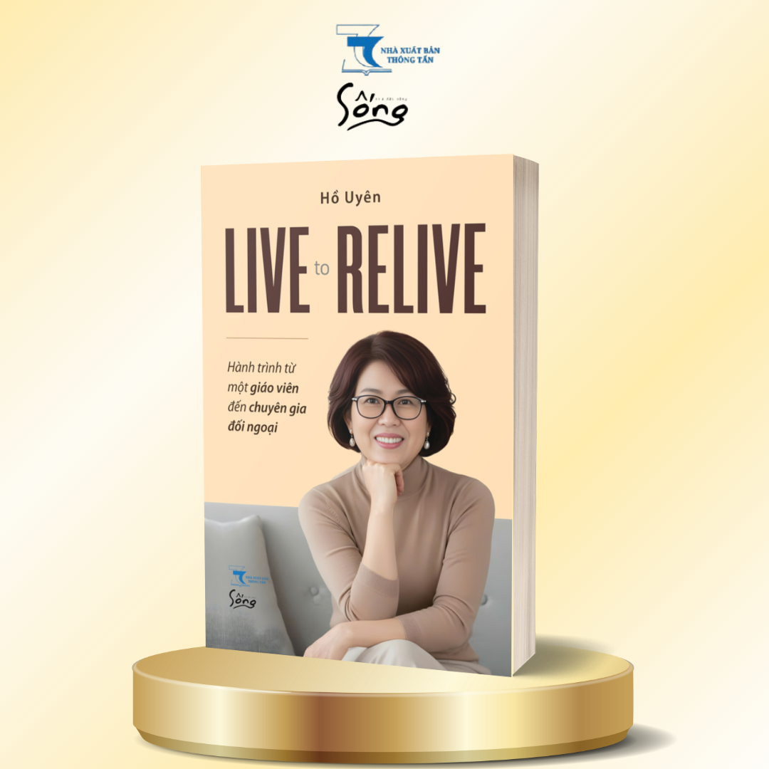 Live To Relive – Hành Trình Từ Một Giáo Viên Đến Chuyên Gia Đối Ngoại